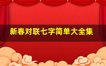 新春对联七字简单大全集