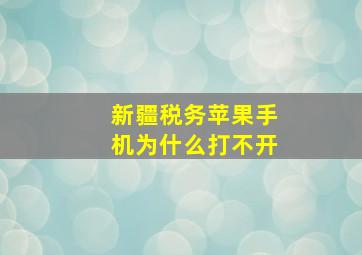 新疆税务苹果手机为什么打不开