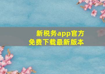 新税务app官方免费下载最新版本