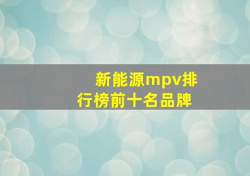 新能源mpv排行榜前十名品牌