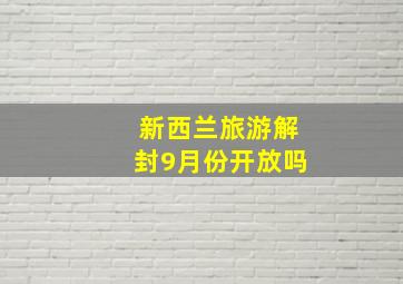 新西兰旅游解封9月份开放吗