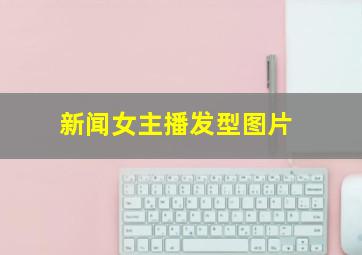 新闻女主播发型图片