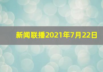 新闻联播2021年7月22日