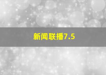 新闻联播7.5