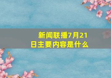 新闻联播7月21日主要内容是什么