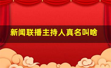 新闻联播主持人真名叫啥