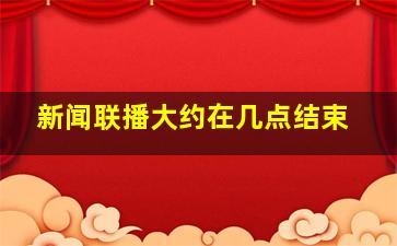 新闻联播大约在几点结束