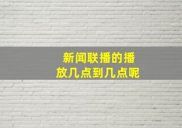 新闻联播的播放几点到几点呢