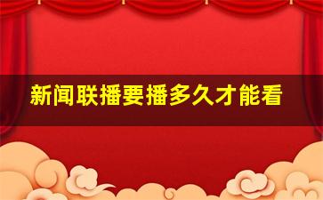 新闻联播要播多久才能看