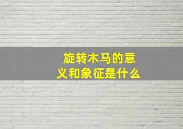 旋转木马的意义和象征是什么