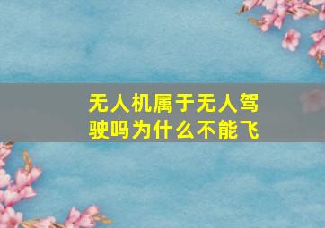 无人机属于无人驾驶吗为什么不能飞