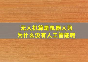 无人机算是机器人吗为什么没有人工智能呢