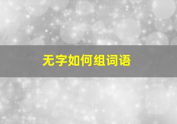 无字如何组词语