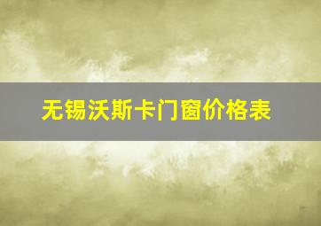 无锡沃斯卡门窗价格表