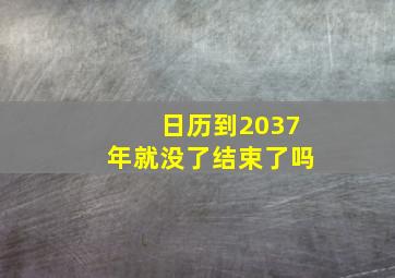 日历到2037年就没了结束了吗