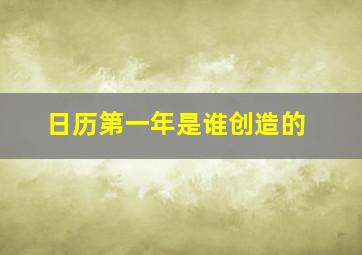 日历第一年是谁创造的