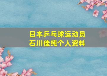 日本乒乓球运动员石川佳纯个人资料