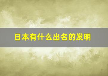 日本有什么出名的发明