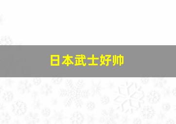 日本武士好帅