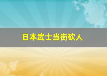 日本武士当街砍人