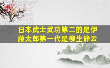 日本武士武功第二的是伊藤太郎第一代是柳生静云