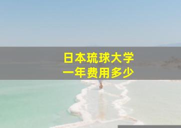 日本琉球大学一年费用多少