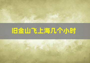 旧金山飞上海几个小时