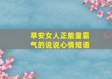 早安女人正能量霸气的说说心情短语