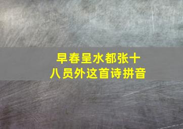 早春呈水都张十八员外这首诗拼音