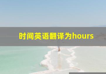 时间英语翻译为hours