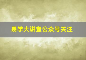 易学大讲堂公众号关注