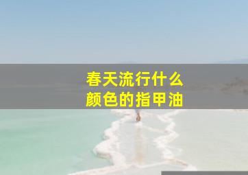 春天流行什么颜色的指甲油