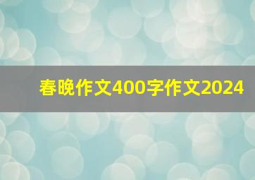 春晚作文400字作文2024