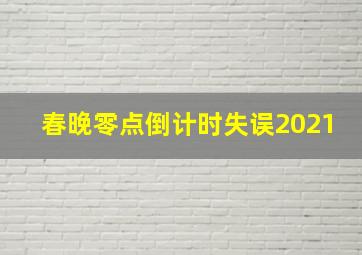 春晚零点倒计时失误2021