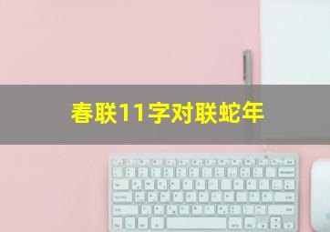 春联11字对联蛇年