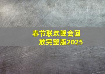 春节联欢晚会回放完整版2025