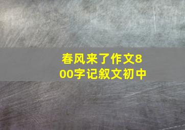 春风来了作文800字记叙文初中