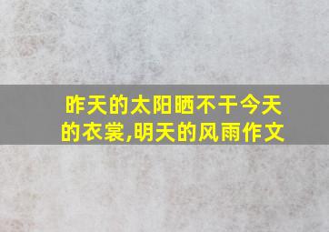 昨天的太阳晒不干今天的衣裳,明天的风雨作文