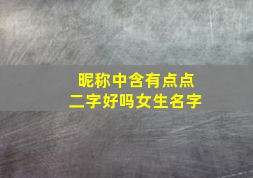 昵称中含有点点二字好吗女生名字