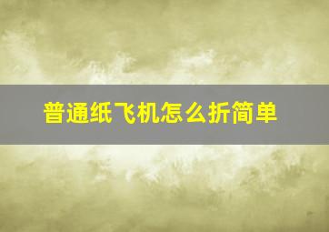 普通纸飞机怎么折简单