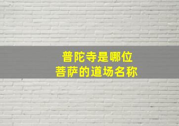 普陀寺是哪位菩萨的道场名称