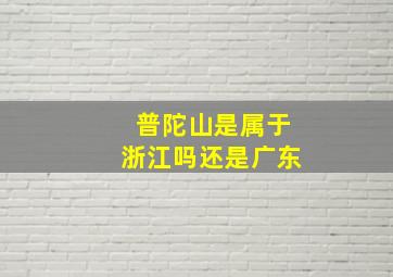 普陀山是属于浙江吗还是广东