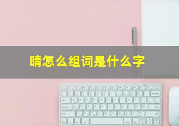 晴怎么组词是什么字