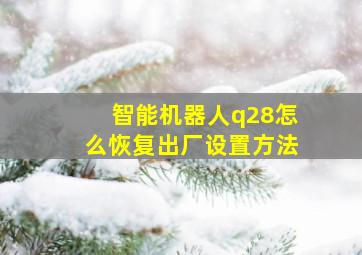 智能机器人q28怎么恢复出厂设置方法