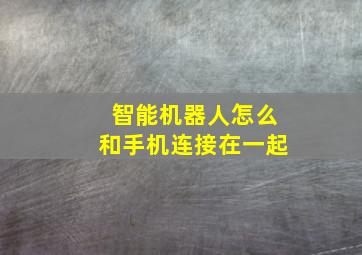 智能机器人怎么和手机连接在一起