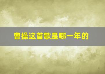 曹操这首歌是哪一年的