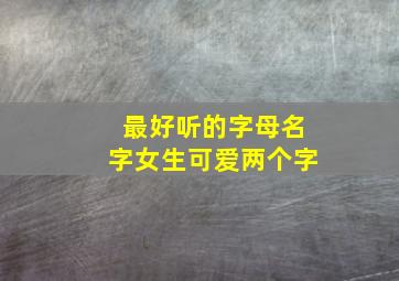 最好听的字母名字女生可爱两个字