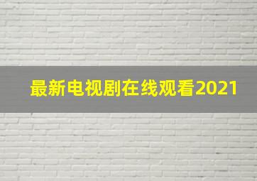 最新电视剧在线观看2021