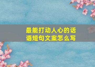 最能打动人心的话语短句文案怎么写