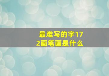 最难写的字172画笔画是什么